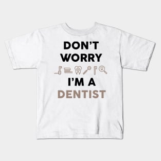 Don't worry i am a dentist Kids T-Shirt